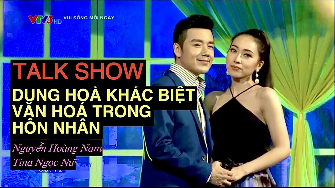 NGUYỄN HOÀNG NAM & TINA NGỌC NỮ | DUNG HOÀ NHỮNG BẤT ĐỒNG VĂN HOÁ TRONG HÔN NHÂN | VUI SỐNG MỖI NGÀY