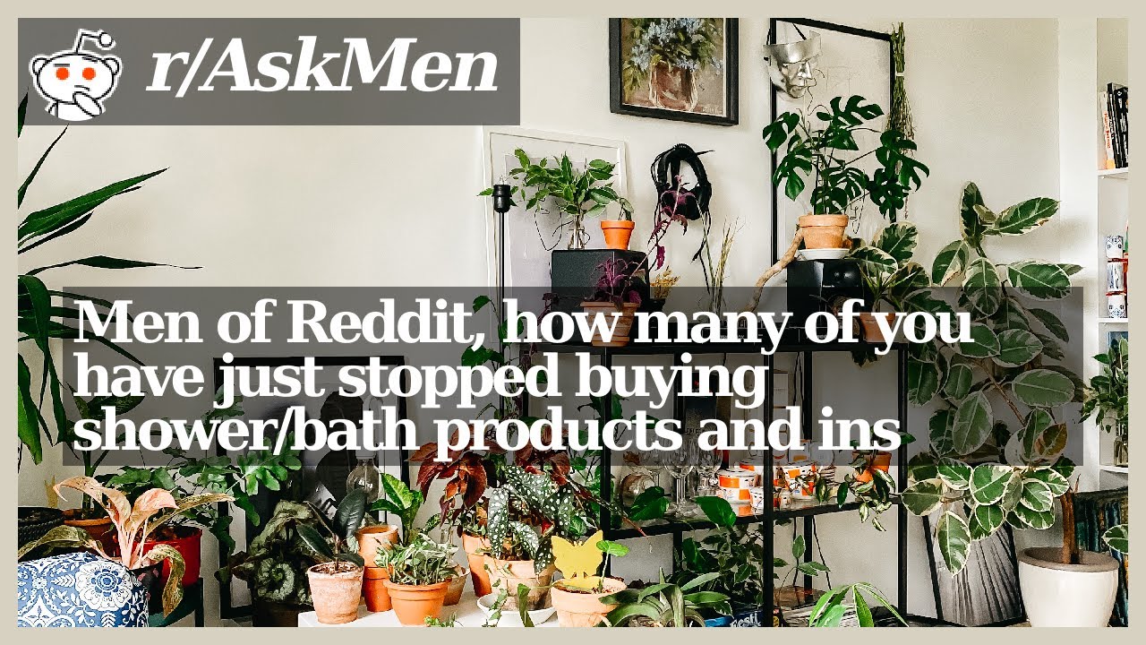 [r/AskMen] Men of Reddit, how many of you have just stopped buying shower/bath products and inste...