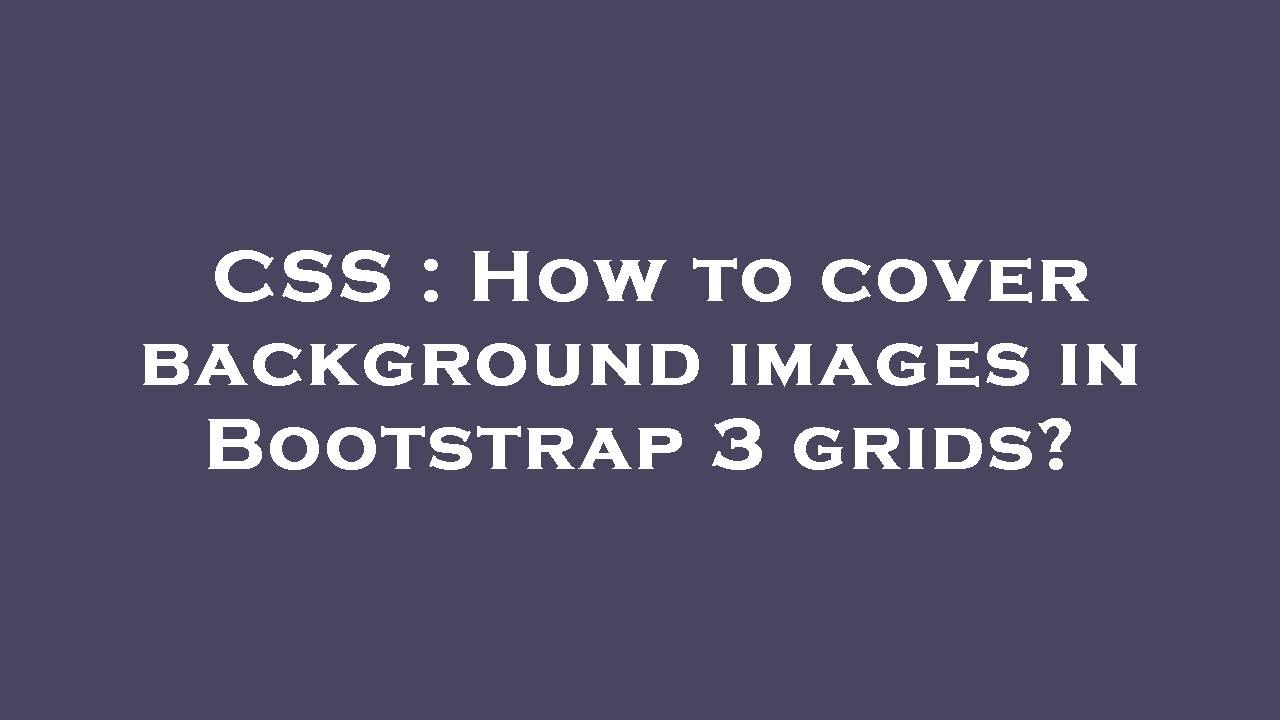 CSS : How to cover background images in Bootstrap 3 grids?