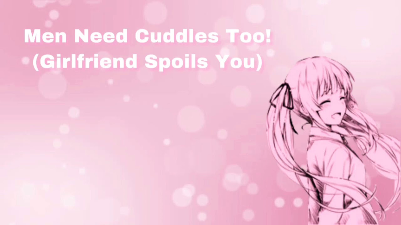 Men Need Cuddles Too! (Girlfriend Spoils You~) (F4M)