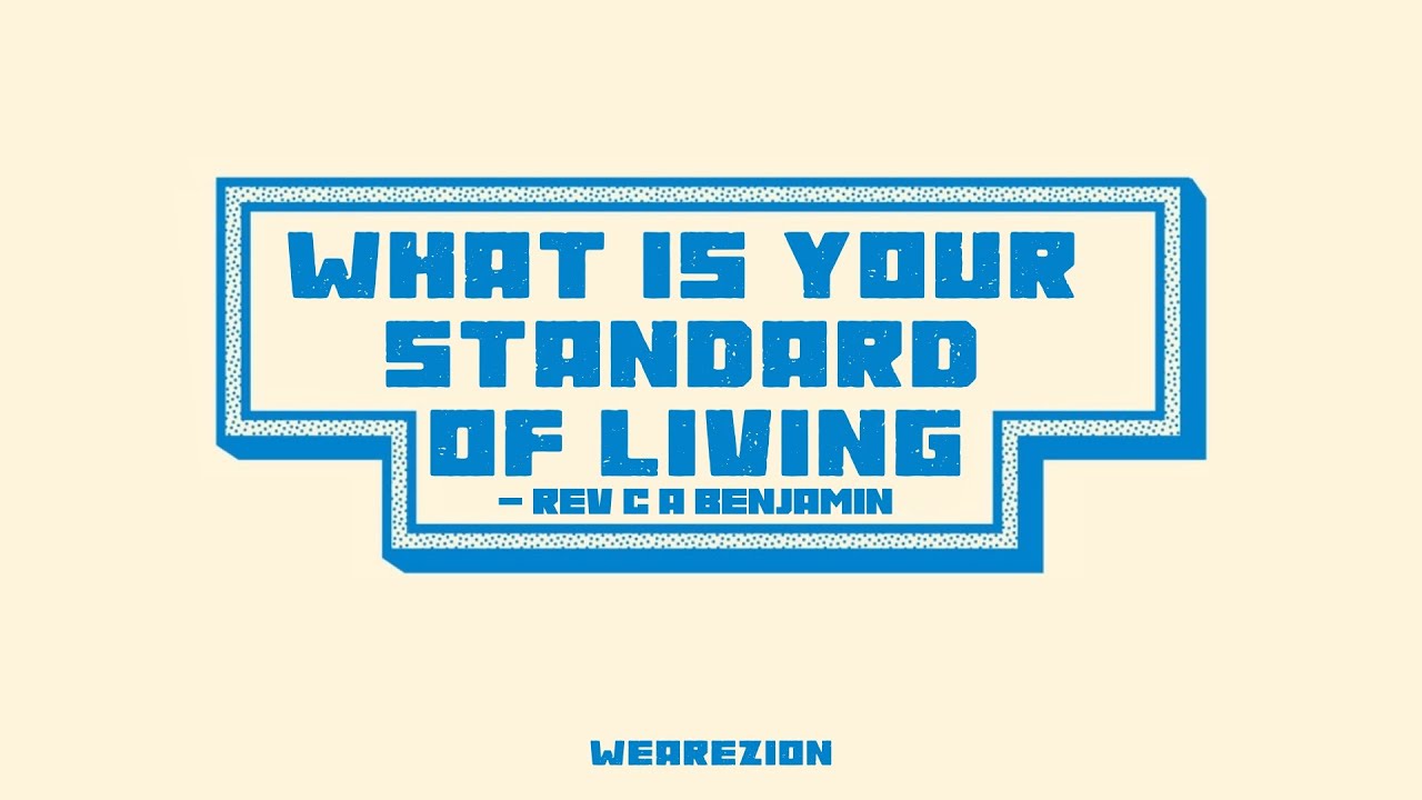 WHAT IS YOUR STANDARD OF LIVING - Rev C A Benjamin | We Are Zion