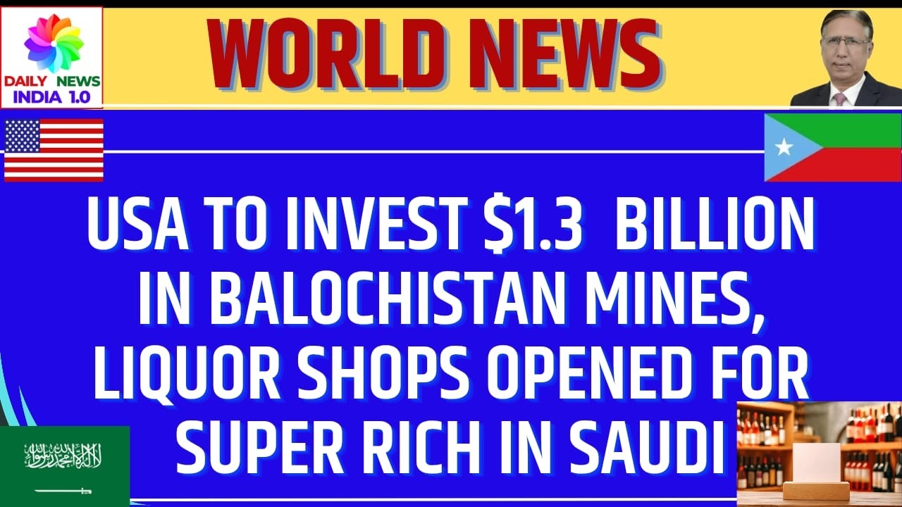 USA to Invest $1.3  Billion in Balochistan Mines, Liquor Shops Opened for Super Rich in Saudi