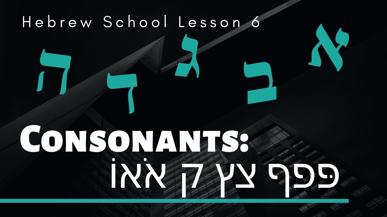 Hebrew School Lesson 6 - Hebrew Consonants: פּפף צץ ק אֹאוֹ