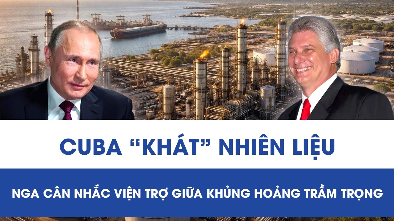 Cuba lao đao vì thiếu năng lượng trầm trọng, Nga cân nhắc tung “phao cứu sinh” cho Havana