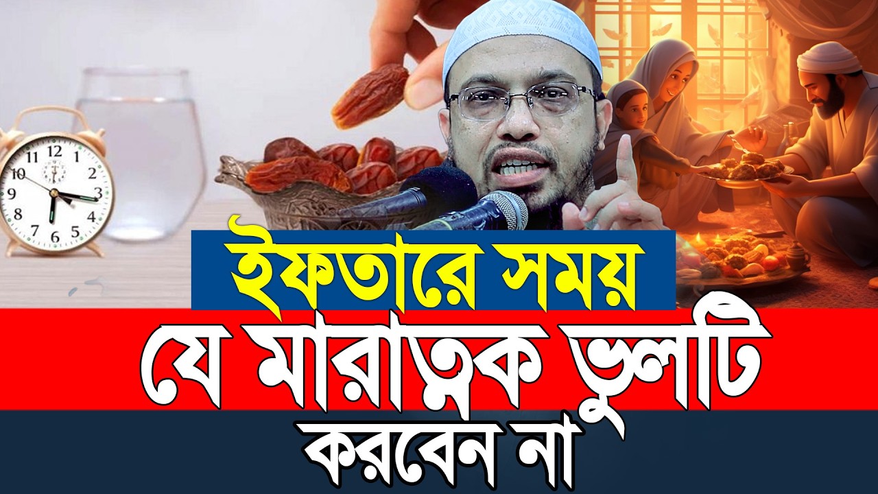 ইফতারের সময় যে মারাত্নক ভুলটি করবেন না। Shaikh Ahmadullah
