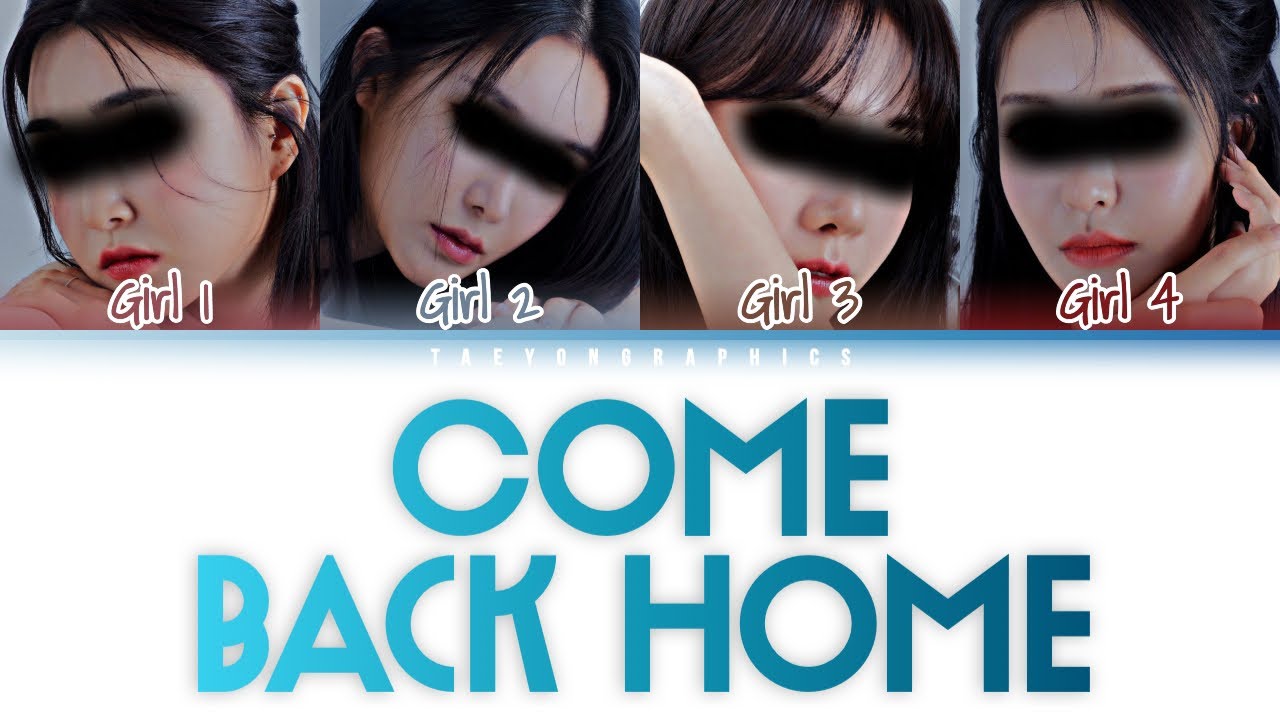 [YOUR GIRL GROUP] (4 Members) ‘COME BACK HOME’ (Han/Rom/Eng) (Original by ONEUS)