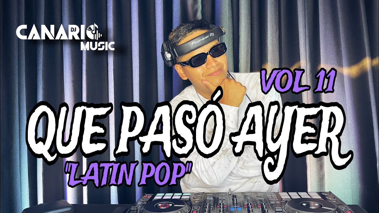 QUE PASÓ AYER VOL 11 “LATÍN POP” DJ CANARIO (TIENES LA MAGIA, VOLVÍ A NACER, PROCURA, CIGUAPA,ETC)
