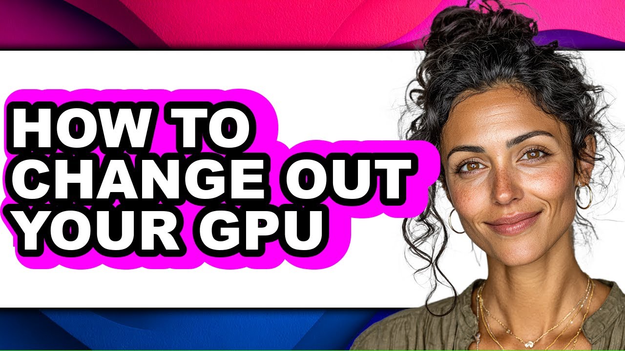 How to Change Out Your Gpu - Full Guide