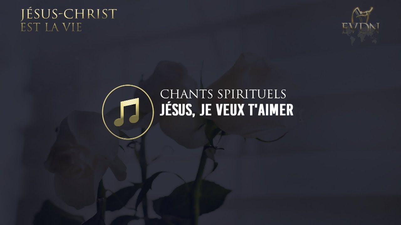 🎵🎶 Jésus, je veux t'aimer
