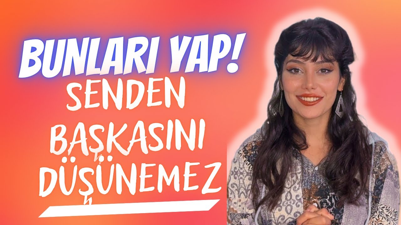 AŞK HAYATINIZ DEĞİŞECEK! BUNLARI YAP SENDEN BAŞKASINI DÜŞÜNEMEZ - Ceylin Akçalı