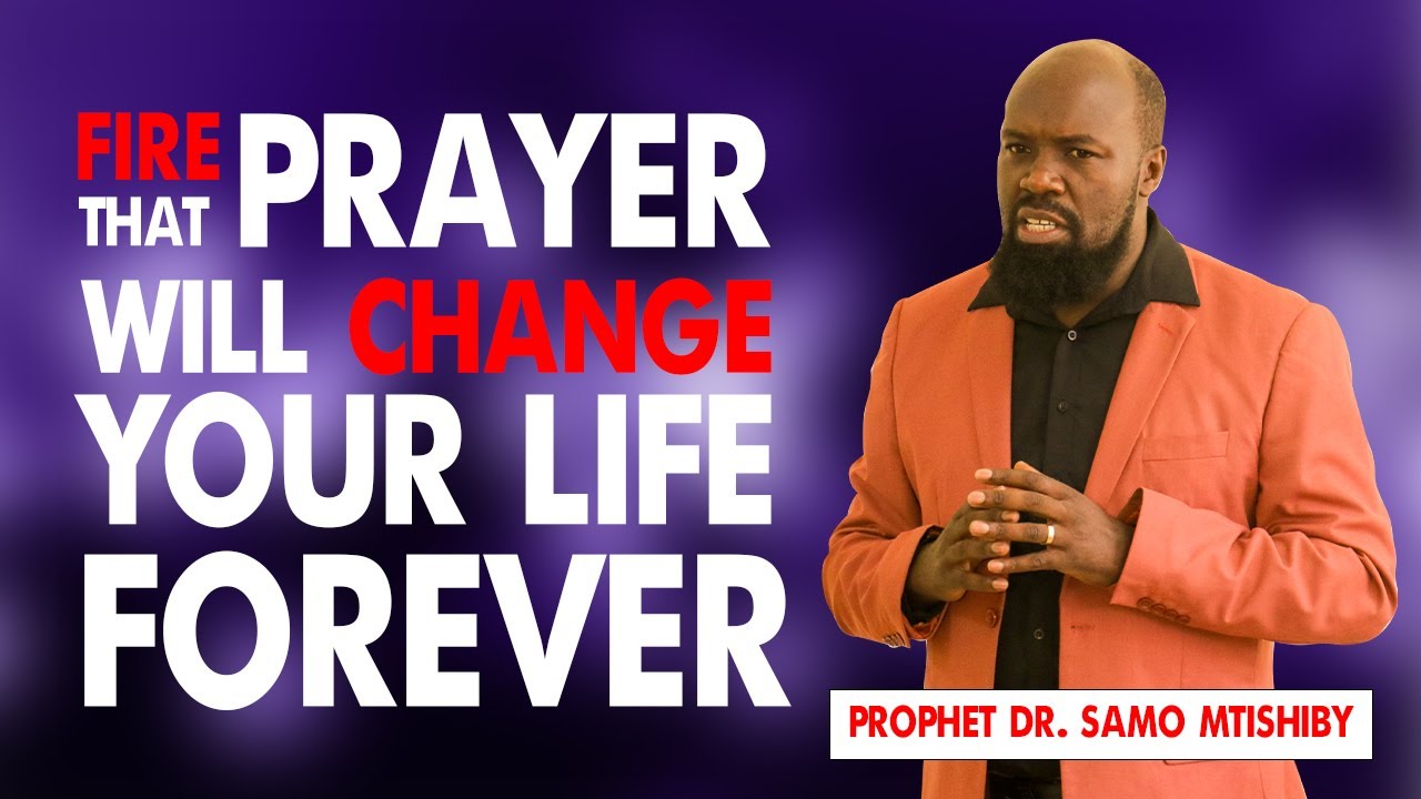 FIRE PRAYER THAT WILL CHANGE YOUR LIFE FOREVER ][ PROPHET DR. SAMO MTISHIBY
