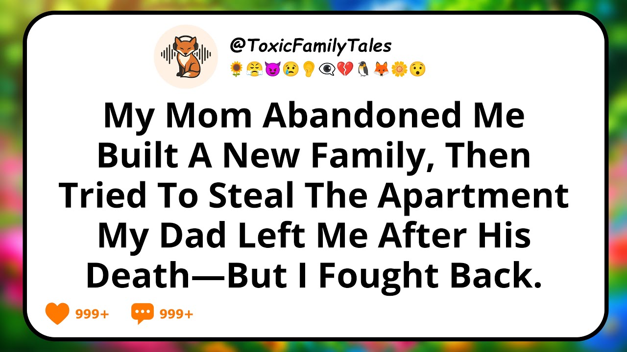 My Mom Abandoned Me, Built A New Family, Then Tried To Steal The Apartment My Dad Left Me After His