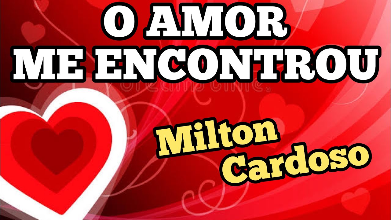 O amor me encontrou - Milton Cardoso @cancoesdeamor