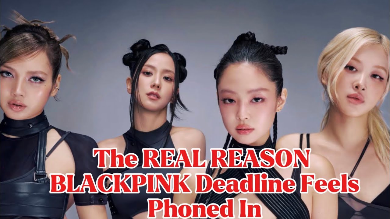 The REAL REASON BLACKPINK's Deadline Feels Phoned In