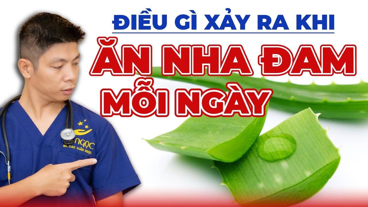 Điều Gì Xảy Ra Khi Ăn Nha Đam Mỗi Ngày | Dr Ngọc
