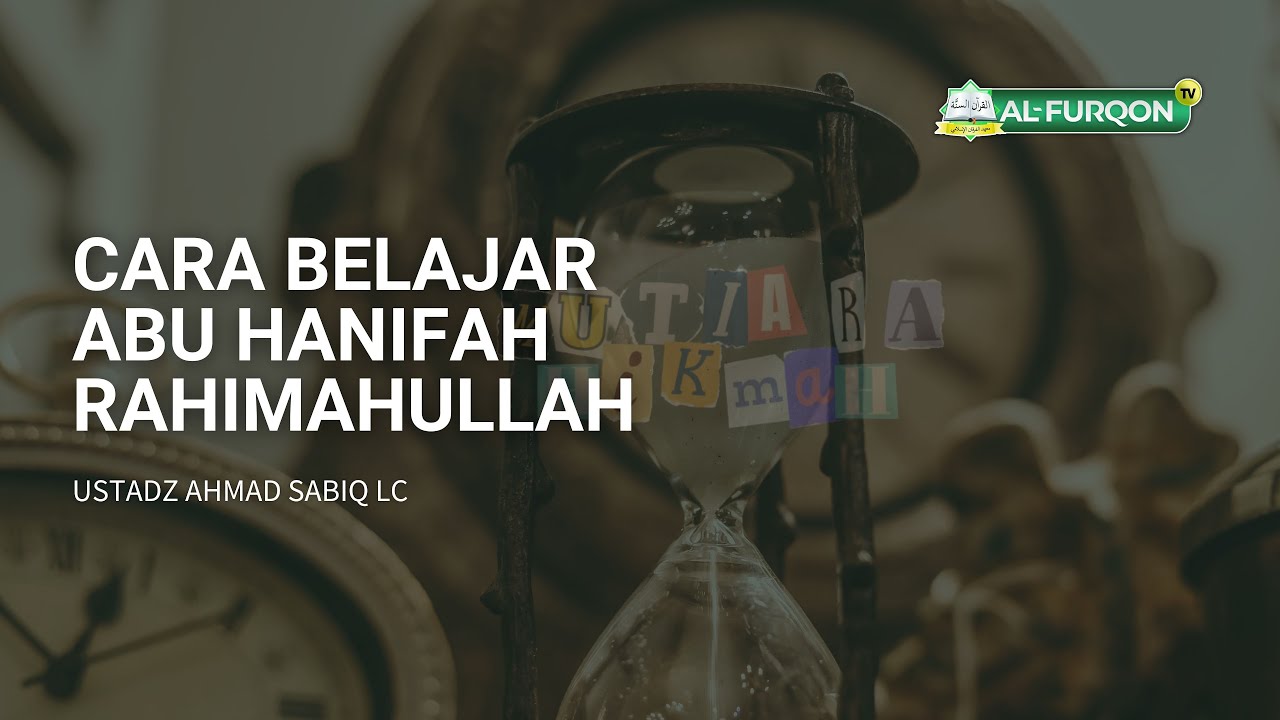 Cara Belajar Abu Hanifah - Ustadz Ahmad Sabiq, Lc.  حَفِظَهُ اللهُ تَعَالَى