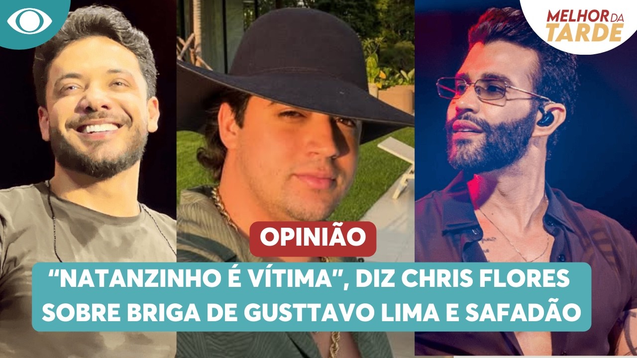 “Natanzinho é vítima”, diz Chris Flores sobre briga de Gusttavo Lima e Safadão | Melhor da Tarde