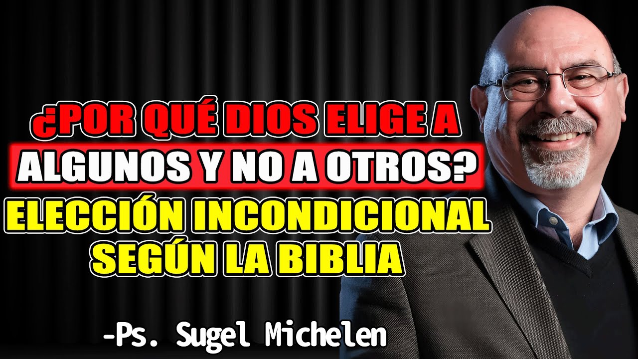 ¿POR QUÉ DIOS ELIGE A ALGUNOS Y NO A OTROS? —ELECCIÓN INCONDICIONAL SEGÚN LA BIBLIA - Sugel Michelen