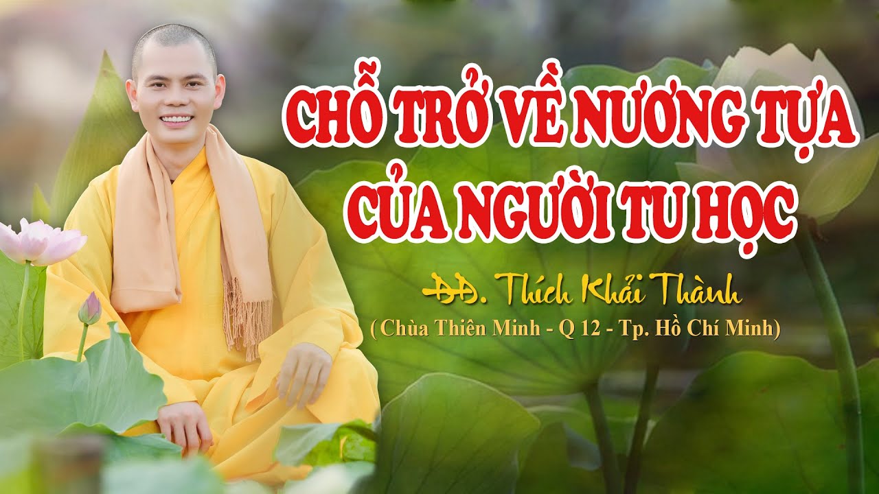 CHỖ TRỞ VỀ NƯƠNG TỰA CỦA NGƯỜI TU HỌC | ĐĐ.Thích Khải Thành | Chùa Thiên Minh - Quận 12 - TP.HCM