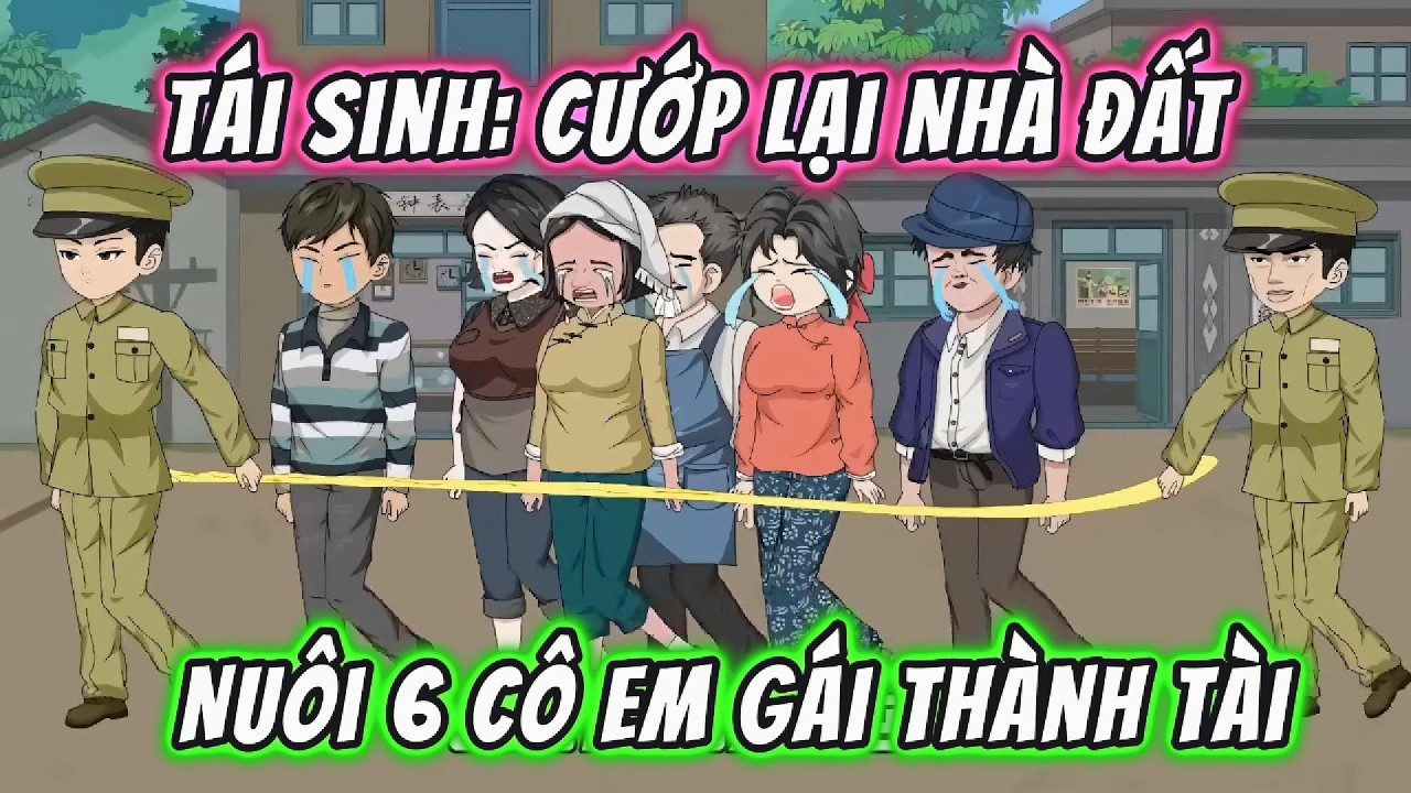 Tái Sinh: Bắt Quả Tang Chú Ruột Trên Giường Góa Phụ,Cướp Lại Nhà Đất  Nuôi 6 Cô Em Gái Thành Tài .