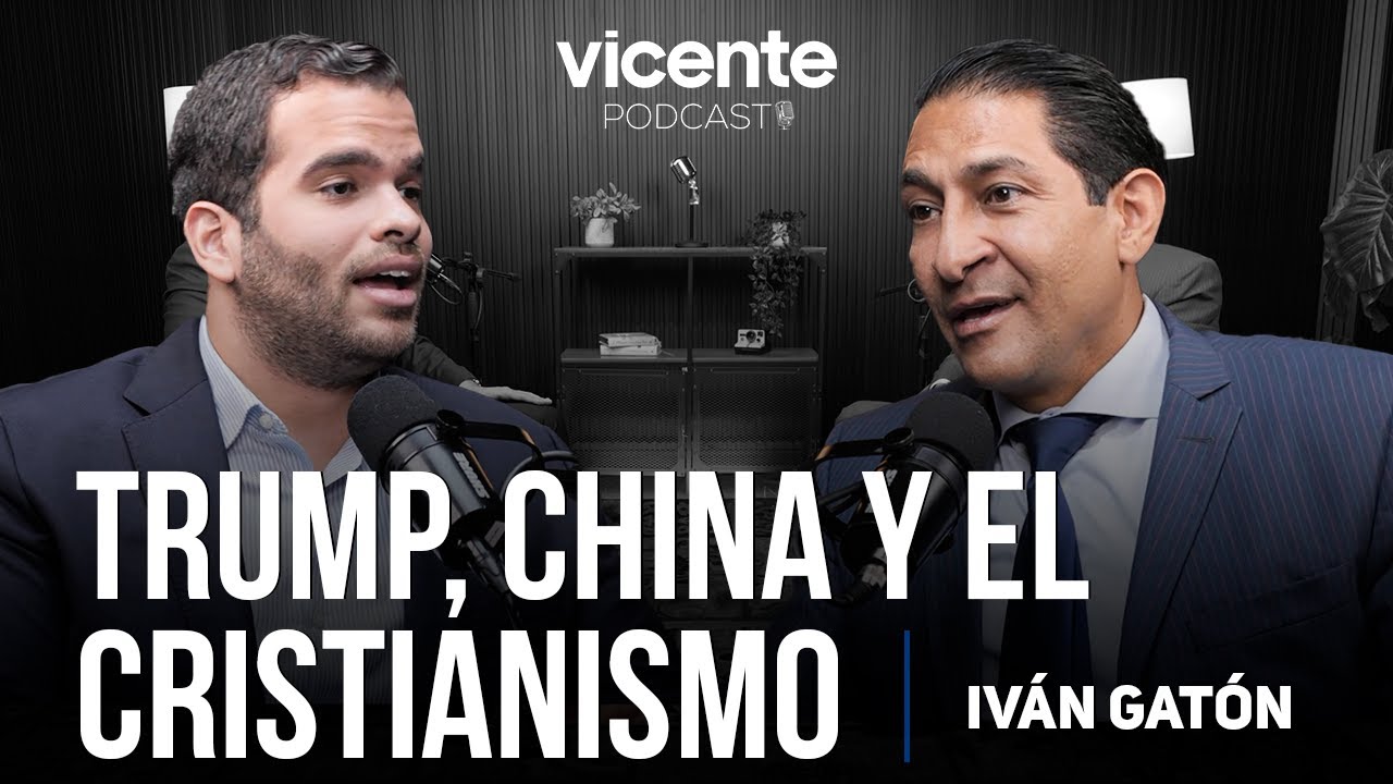 IVÁN GATÓN: TRUMP, CHINA Y EL CRISTIANISMO (VICENTE PODCAST)
