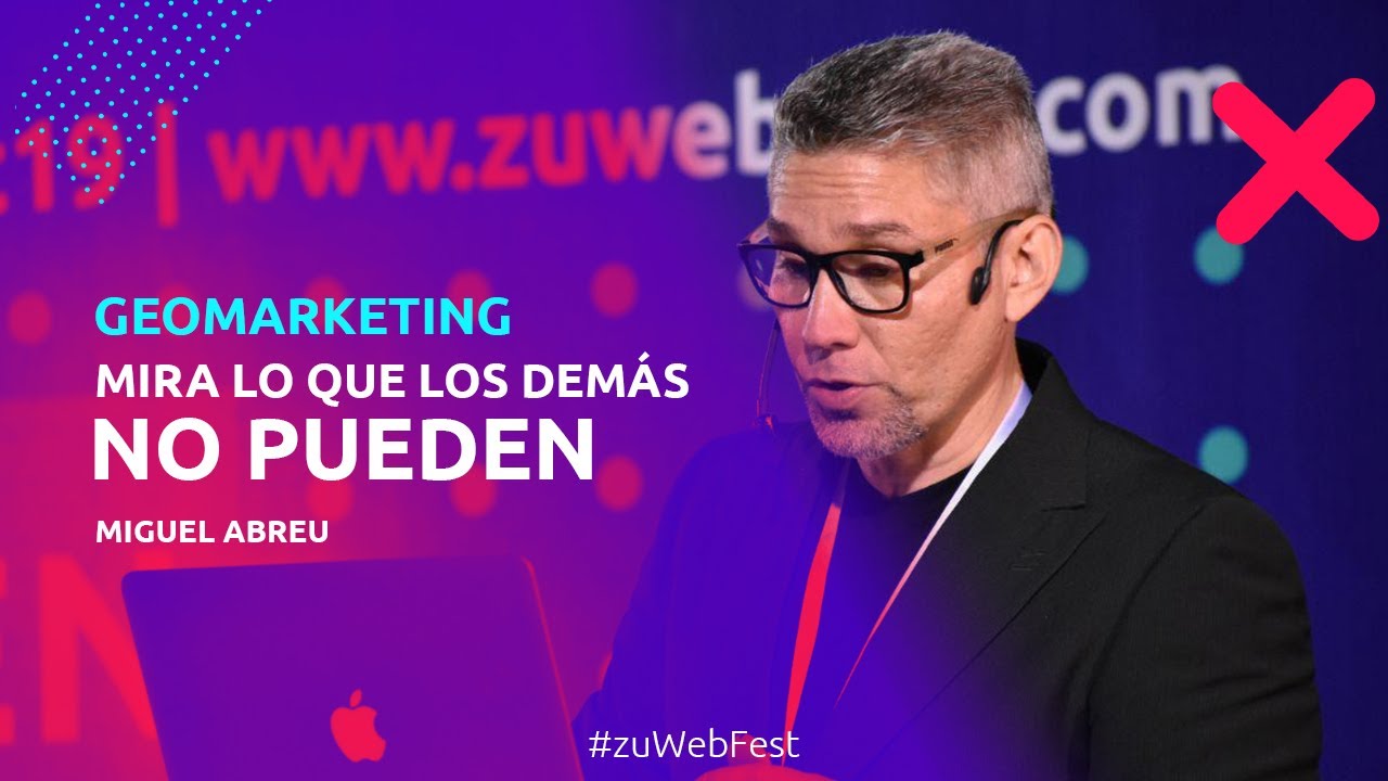 zuWebFest 19 - Geomarketing: Mira lo que los dem&aacute;s no pueden - Miguel Abreu