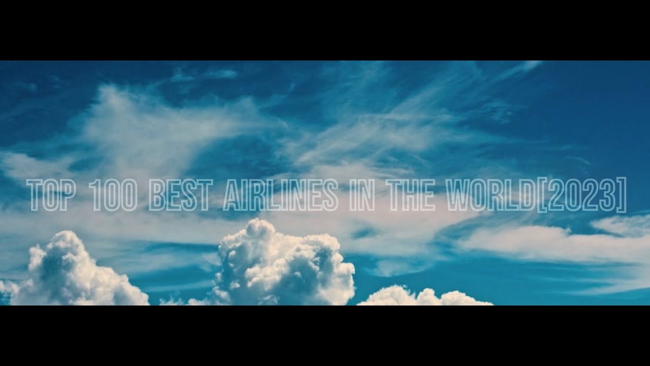 Top 100 Best Airlines In The World 2023 By Skytrax