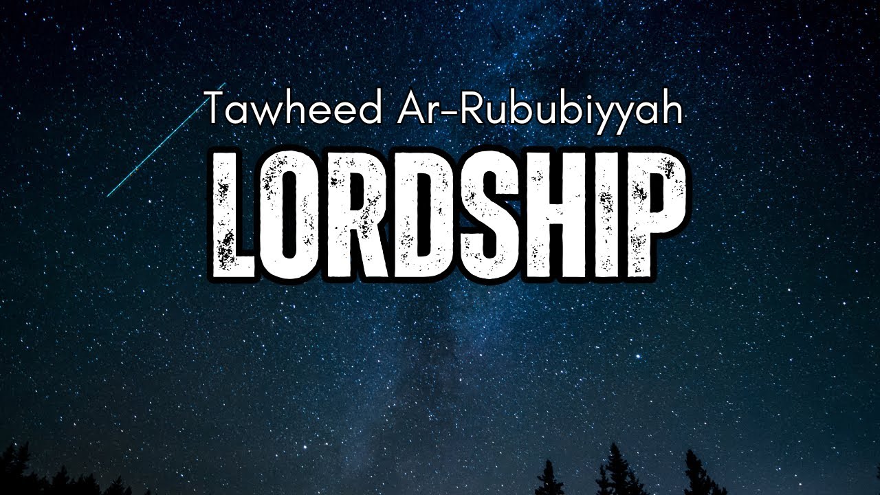Tawheed Ar Rububiyyah (Lordship)