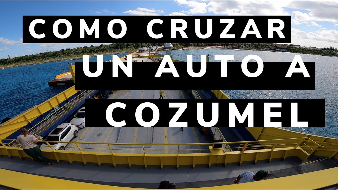 FERRY DE AUTOS Cozumel / Como cruzar un auto a Cozumel/ Cuanto cuesta ?/ Es recomendable