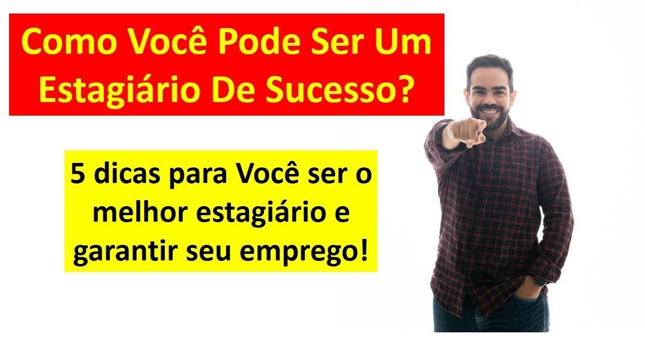 Seja Um Estagiário De Sucesso! Aprenda Agora Como Você Até Garantir Seu Emprego!