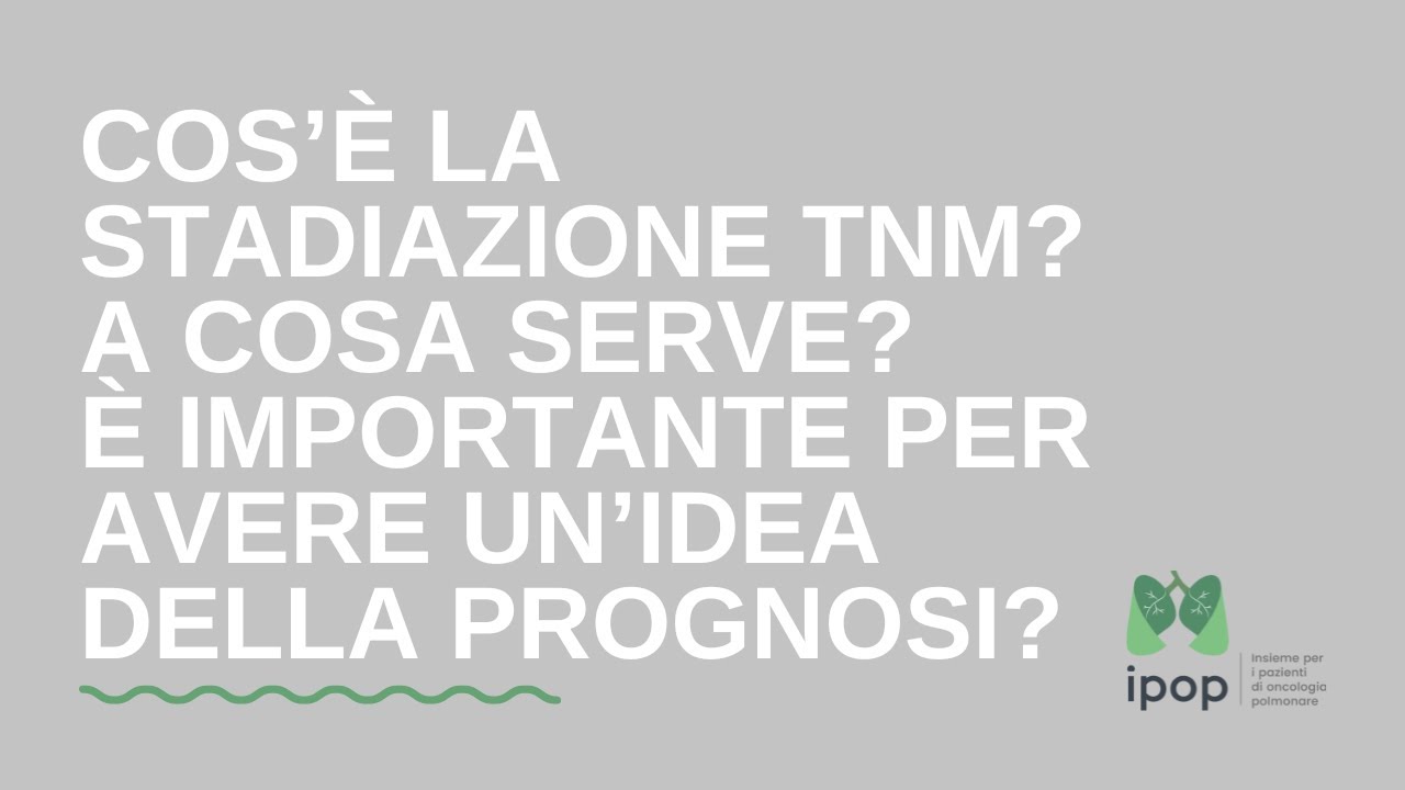 Cos’è la stadiazione TNM e a cosa serve ed è importante per avere un’idea della prognosi?