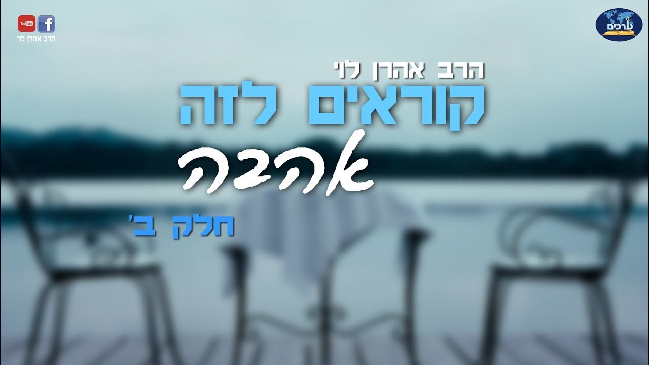 קוראים לזה אהבה - חלק ב - הרב אהרן לוי HEB