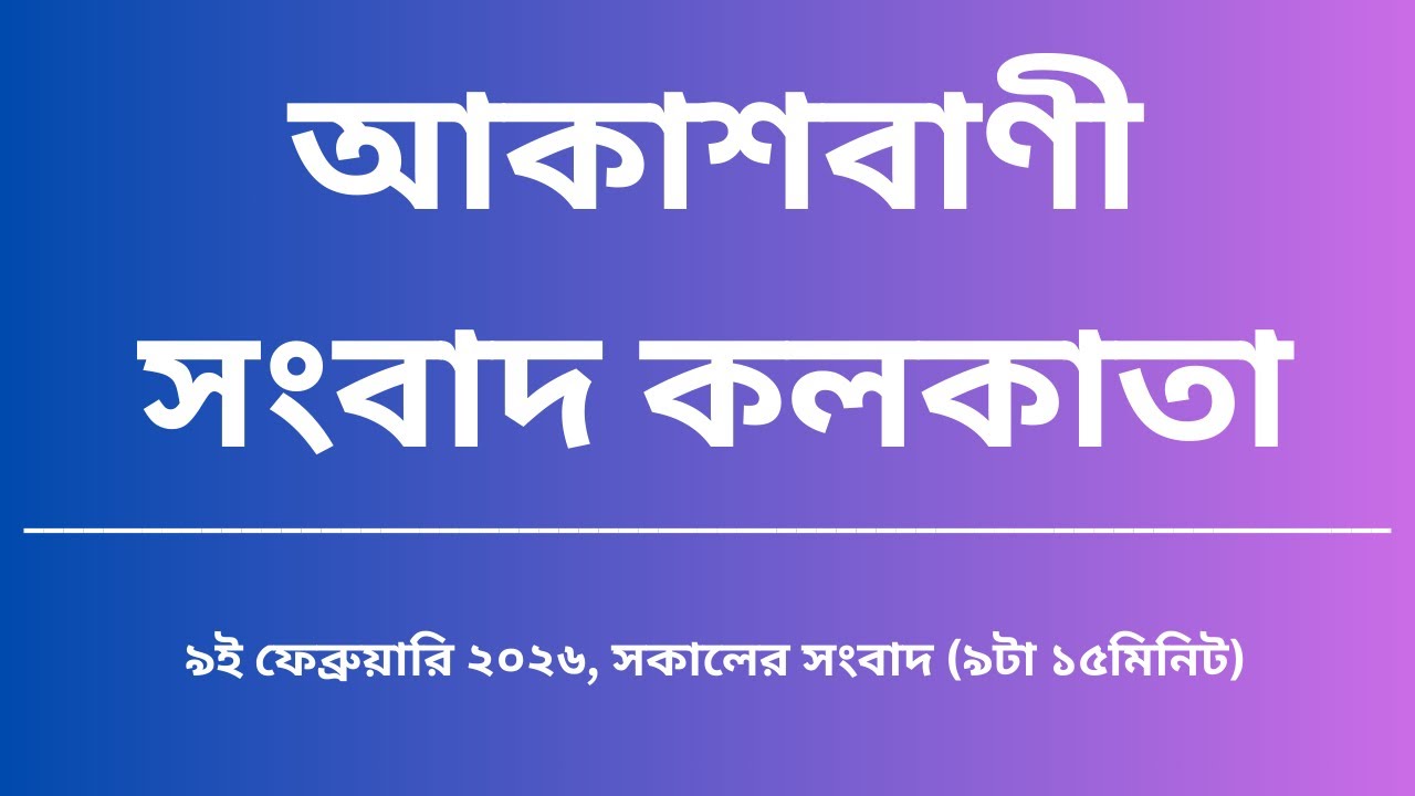 সংবাদ, সকাল৯টা১৫মিনিট, ০৯_০২_২০২৬, আকাশবাণী সংবাদ কলকাতা, আজকের বাংলা খবর
