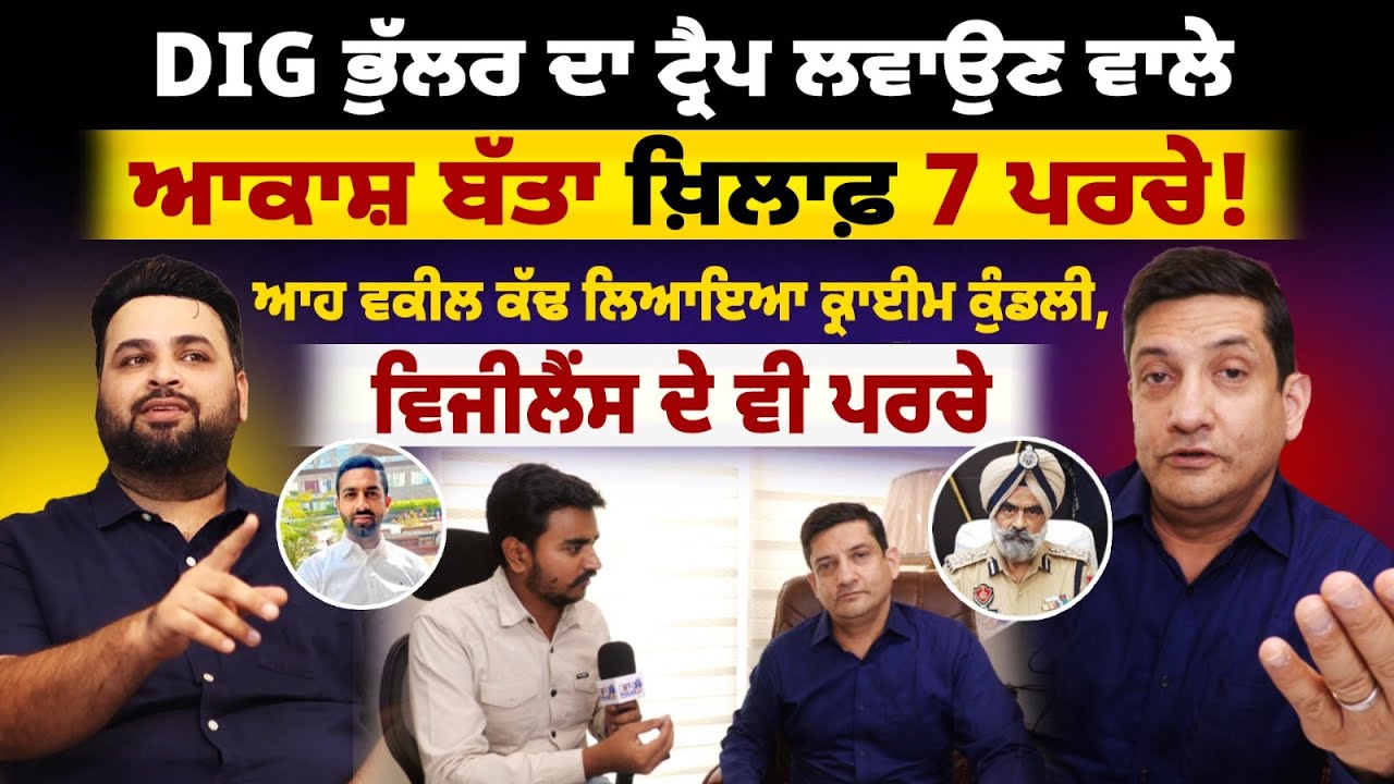 DIG ਭੁੱਲਰ ਦਾ ਟ੍ਰੈਪ ਲਵਾਉਣ ਵਾਲੇ ਆਕਾਸ਼ ਬੱਤਾ ਖ਼ਿਲਾਫ਼ 7 ਪਰਚੇ! ਆਹ ਵਕੀਲ ਕੱਢ ਲਿਆਇਆ ਕ੍ਰਾਈਮ ਕੁੰਡਲੀ