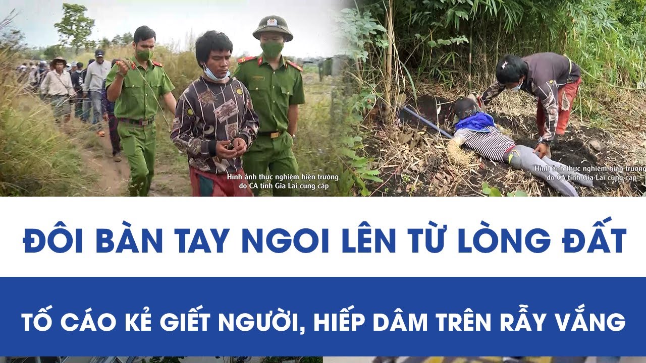 Đôi bàn tay ngoi lên từ lòng đất tố cáo kẻ giết người, hiếp dâm trên rẫy vắng