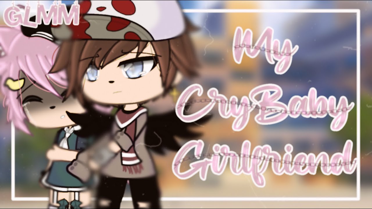“My Crybaby Girlfriend” | Gacha Life Mini Movie | GLMM