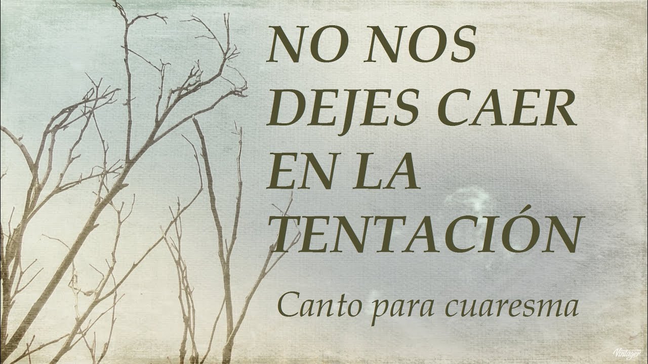 CANTO PARA 1º DOMINGO DE CUARESMA - NO NOS DEJES CAER EN LA TENTACIÓN - TIEMPO DE CUARESMA