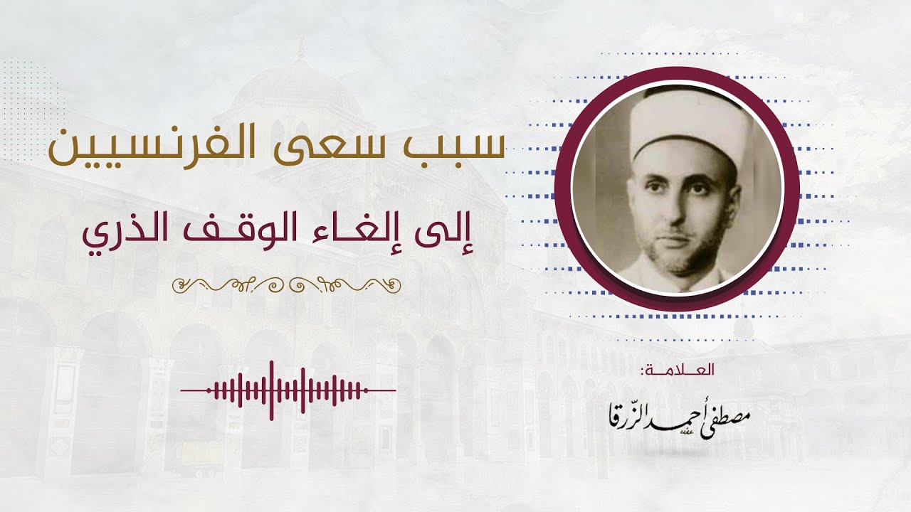 5- سبب سعى الفرنسيين إلى إلغاء الوقف الذري || العلامة: مصطفى الزرقا