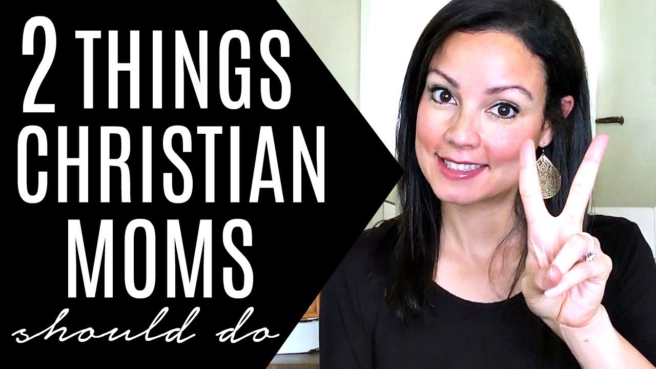 2 THINGS CHRISTIAN MOMS SHOULD DO