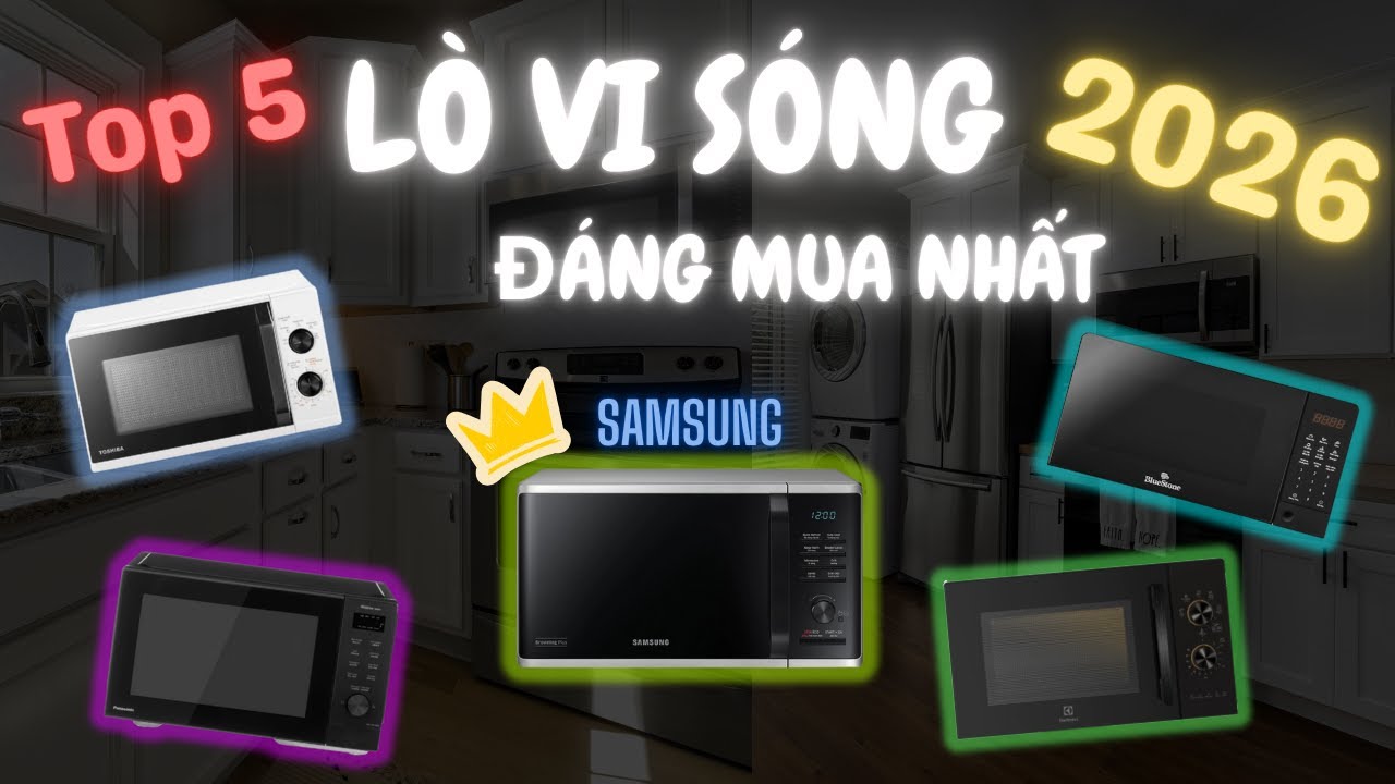 Top 5 Lò Vi Sóng Đáng Mua Nhất 2026: Đừng Chọn Sai 