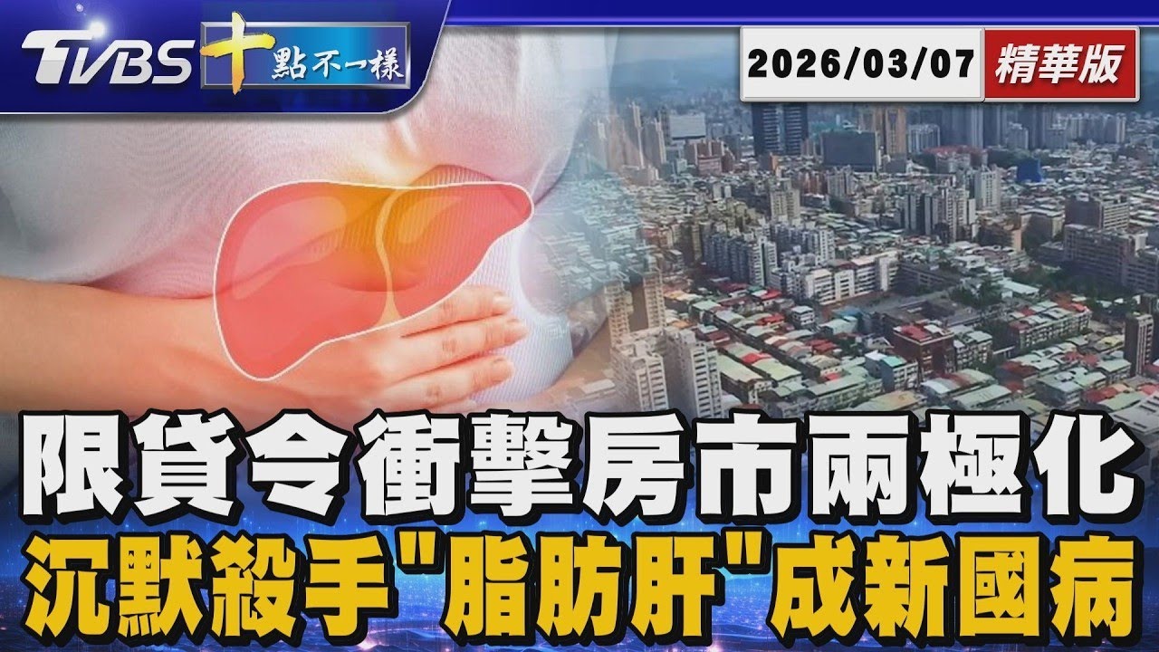 【十點不一樣】要聞焦點話題PODCAST｜20260307 限貸令衝擊房市兩極化  沉默殺手「脂肪肝」成新國病 | 十點不一樣 20260307