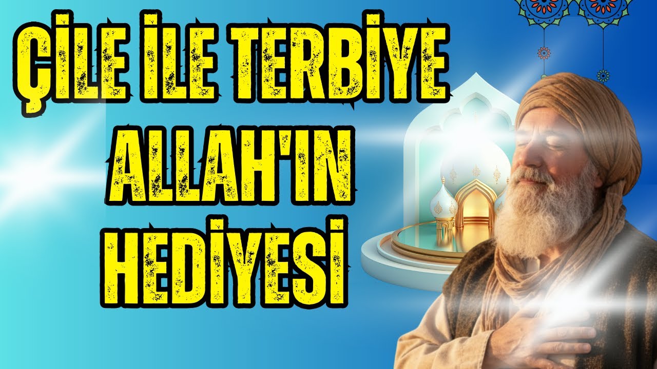 Çile ile Terbiye | Allah'ın Sevdiklerine Gönderdiği Hediye - Tasavvufi Nasihat