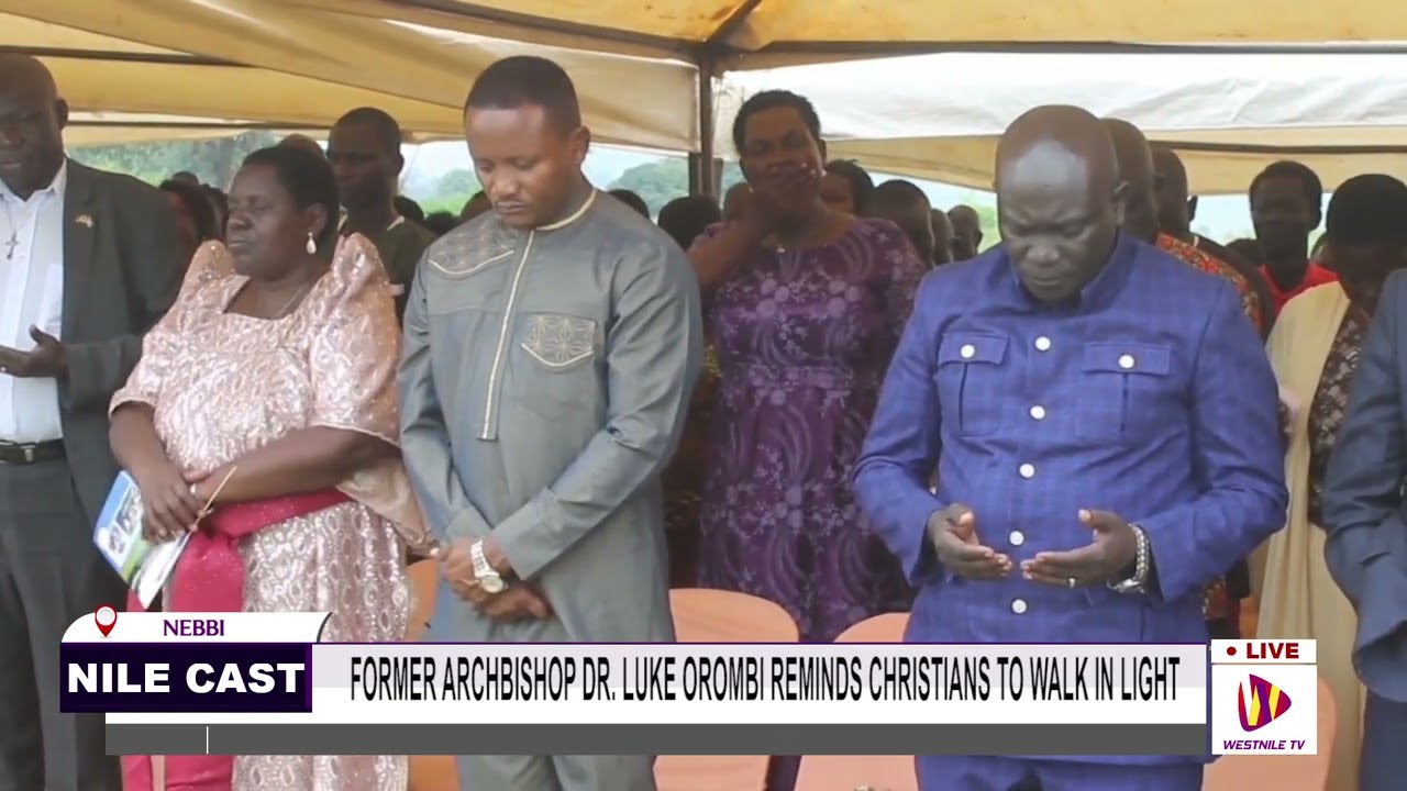 FORMER ARCHBISHOP DR  LUKE OROMBI REMINDS CHRISTIANS TO WALK IN LIGHT