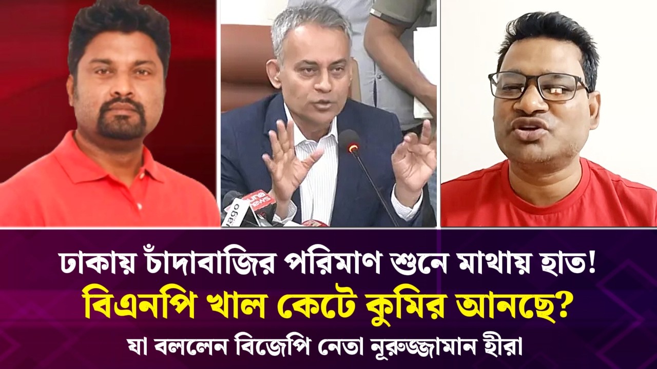 ঢাকায় চাঁদাবাজির পরিমাণ শুনে মাথায় হাত! বিএনপি খাল কেটে কুমির আনছে? যা বললেন বিজেপি নেতা নূরুজ্জামান