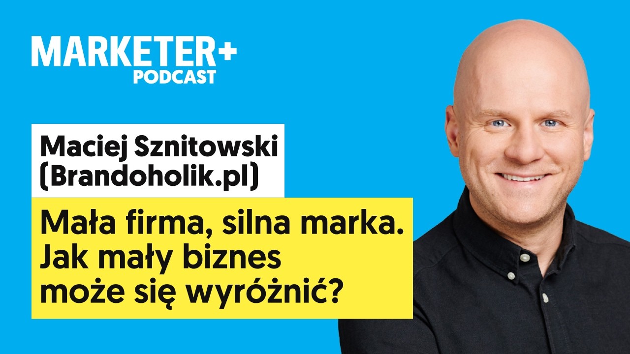 Mała firma, silna marka. Jak mały biznes może się wyr&oacute;żnić na rynku? | Maciej Sznitowski (odc. 58)