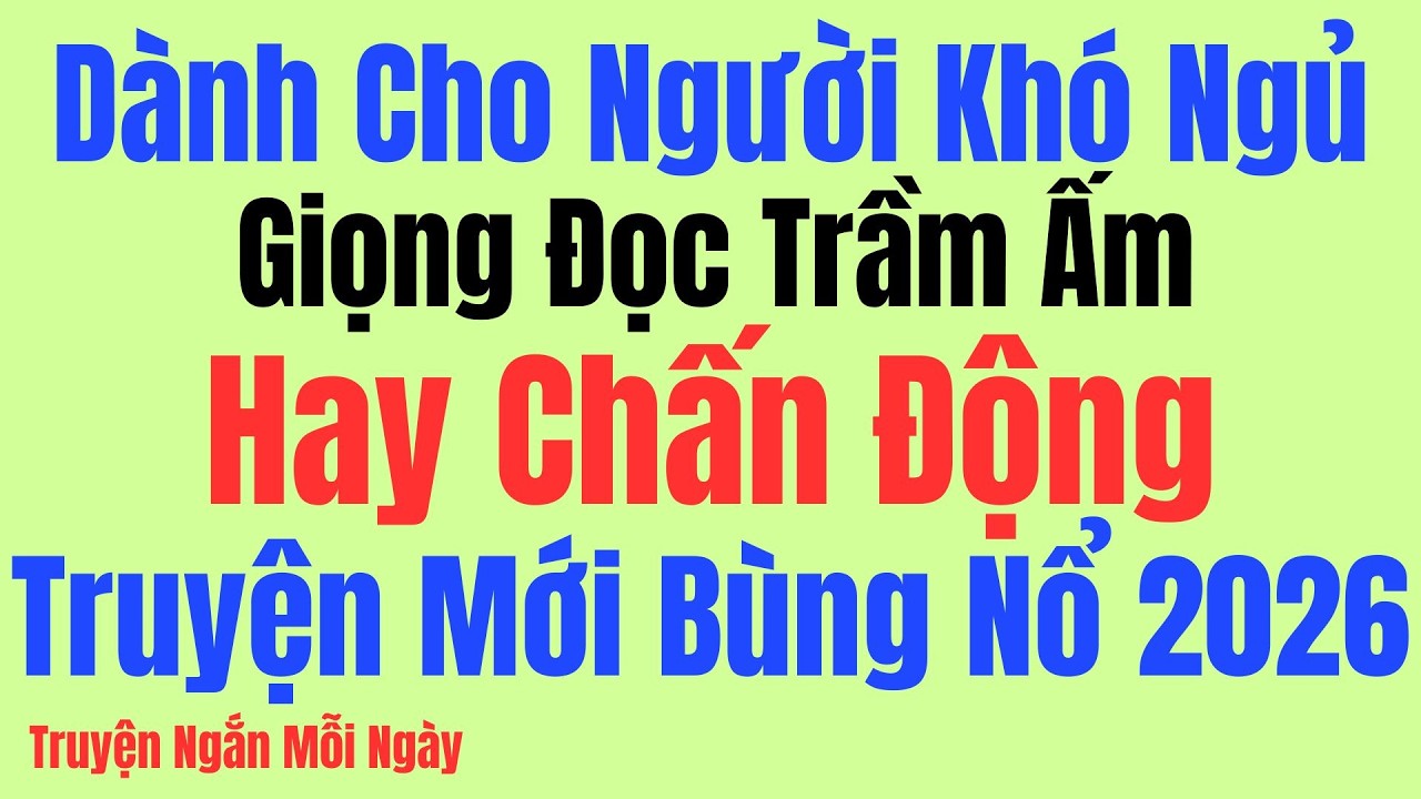 🌙 Vừa Nghe Đã Ngủ – Giọng Trầm Ấm | Chuyện Mới Bùng Nổ 2026 Hay Chấn Động