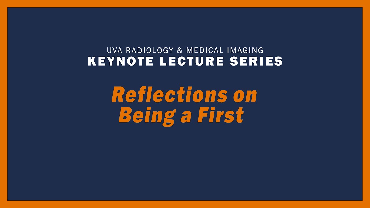 UVA Radiology Keynote Lecture - Reflections on Being a First