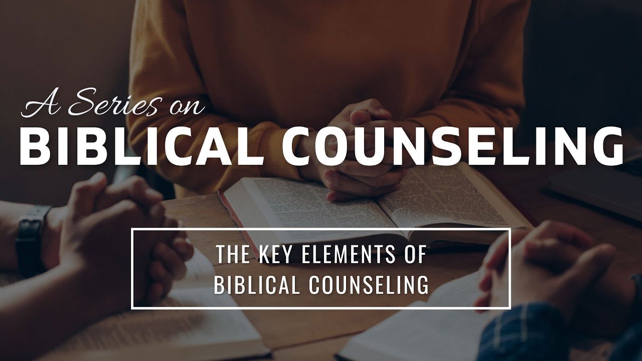 Biblical Counseling: The Key Elements of Biblical Counseling