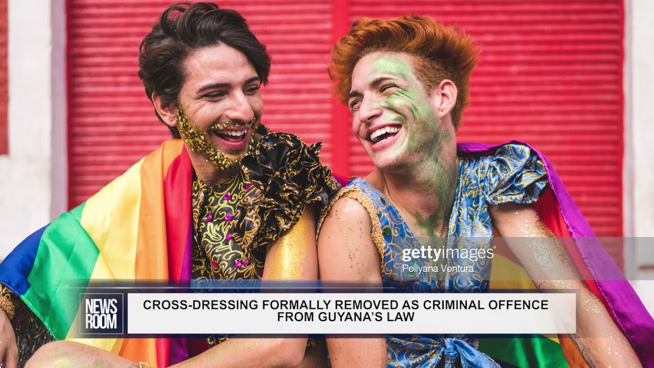 CROSS DRESSING FORMALLY REMOVED AS CRIMINAL OFFENCE FROM GUYANA&rsquo;S LAW