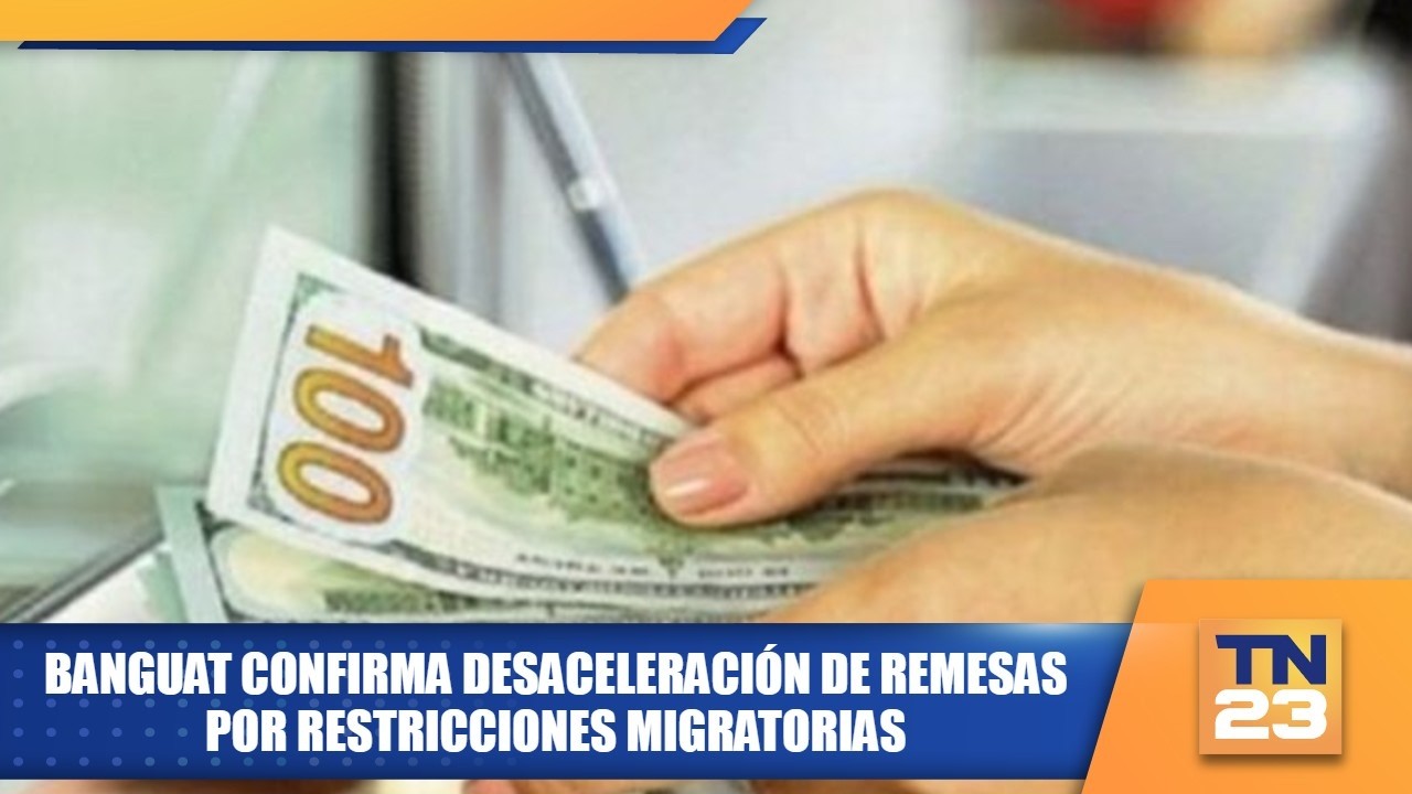 Banguat confirma desaceleración de remesas por restricciones migratorias